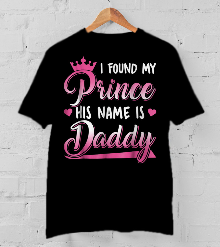 I Found My Prince His Name Is Daddy Pink Crown Hearts T-Shirt