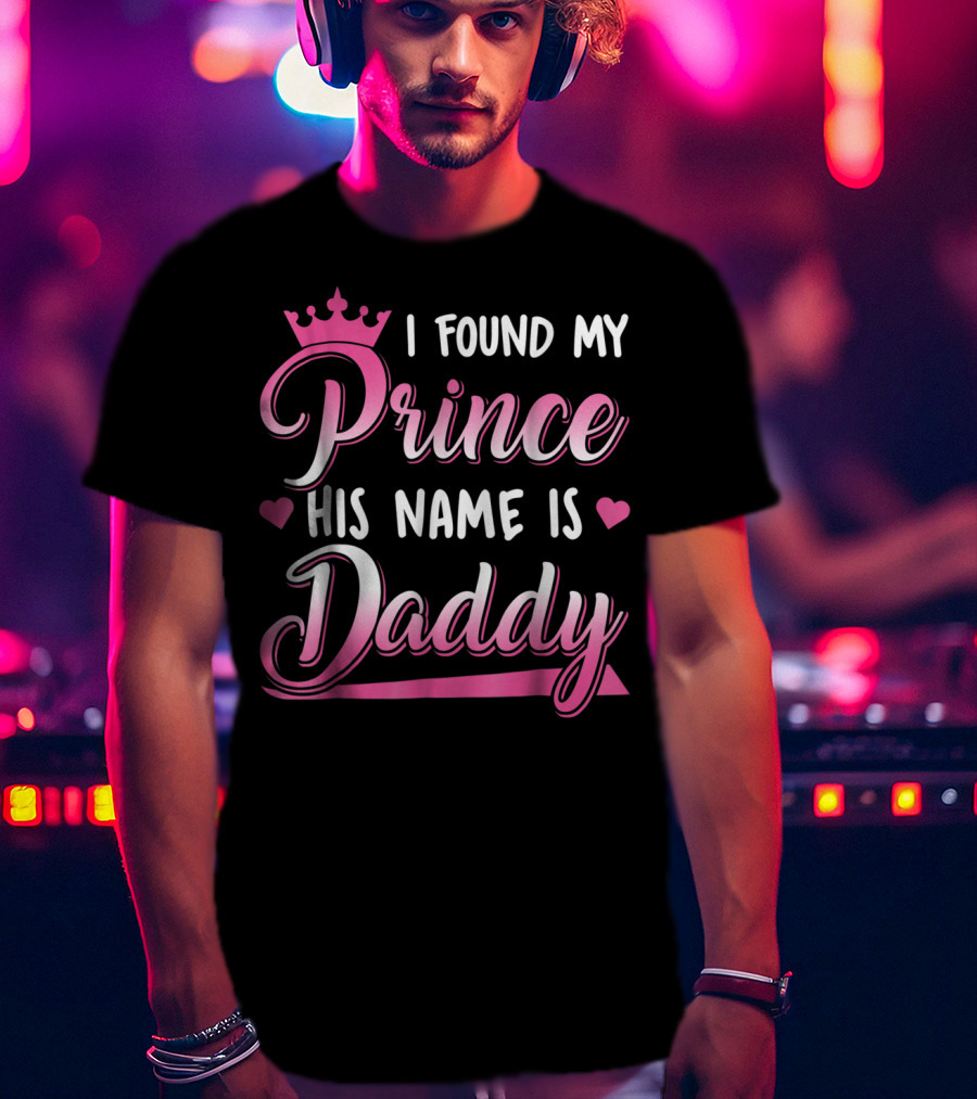 I Found My Prince His Name Is Daddy Pink Crown Hearts T-Shirt