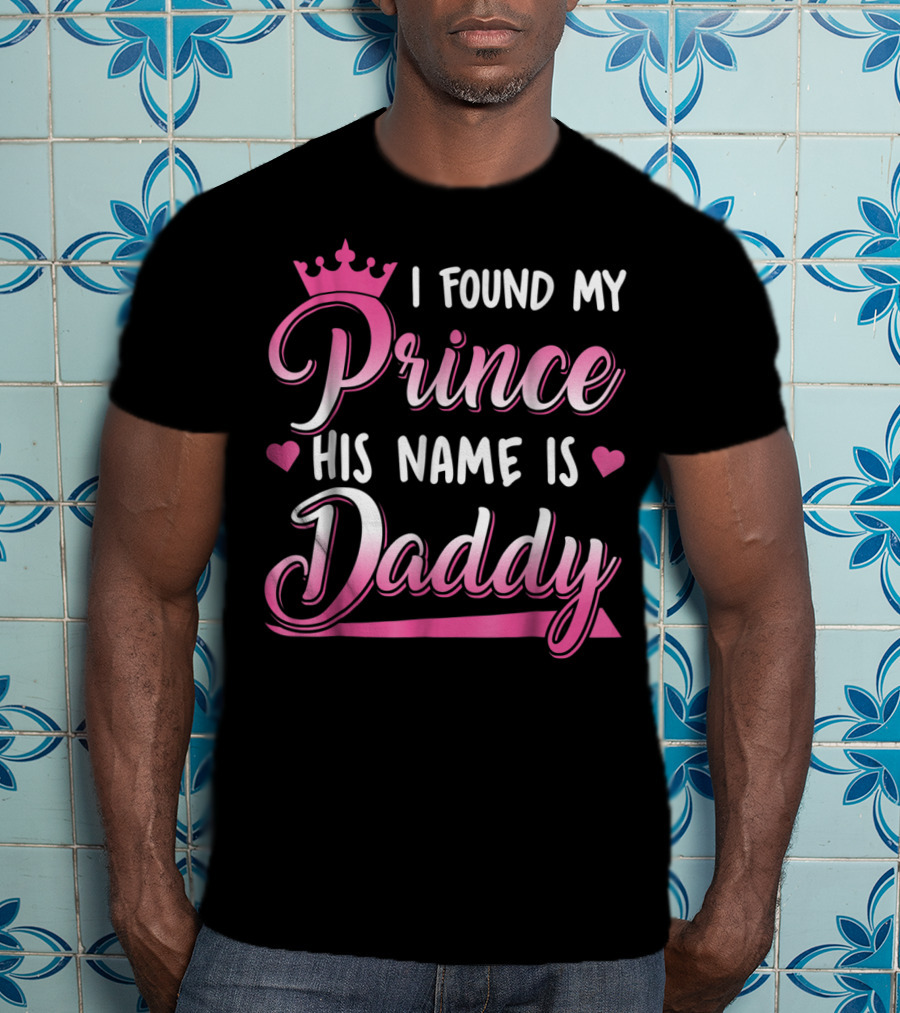 I Found My Prince His Name Is Daddy Pink Crown Hearts T-Shirt