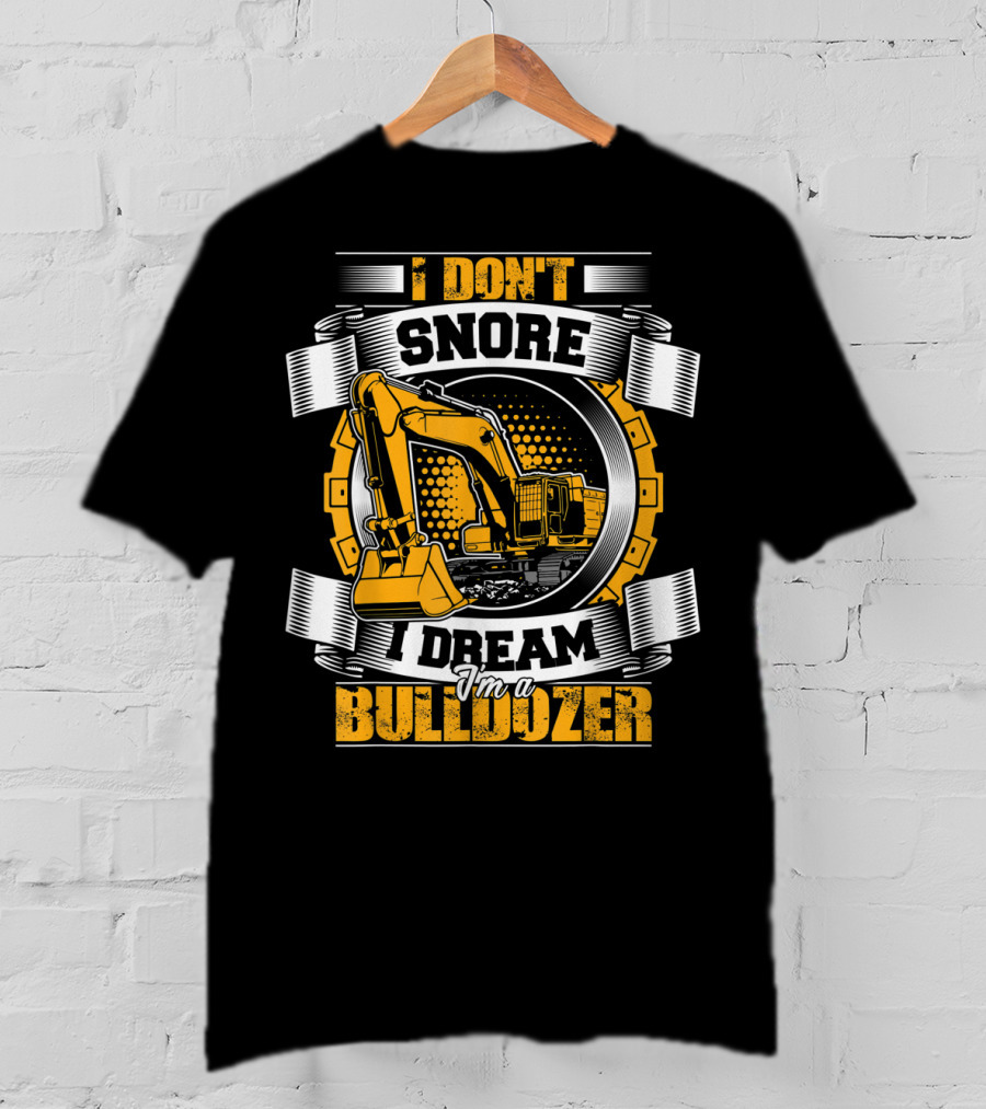 I Don't Snore I Dream I'm A Bulldozer T-Shirt