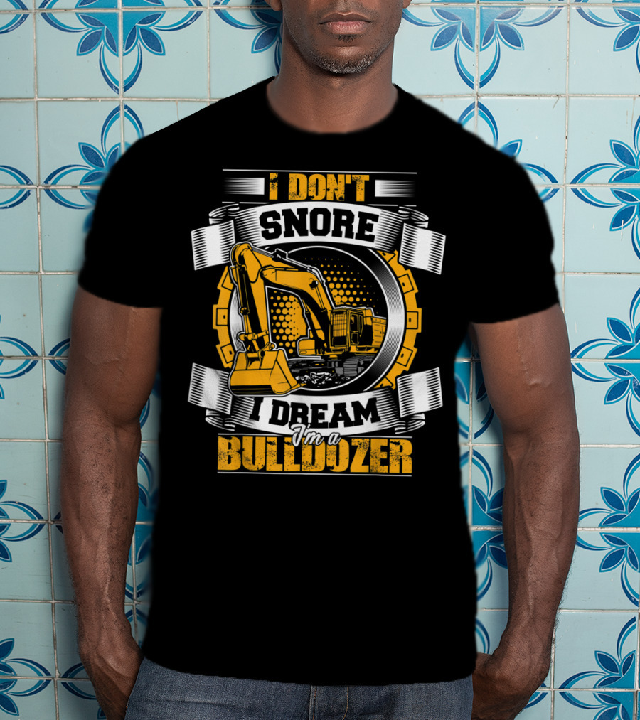 I Don't Snore I Dream I'm A Bulldozer T-Shirt