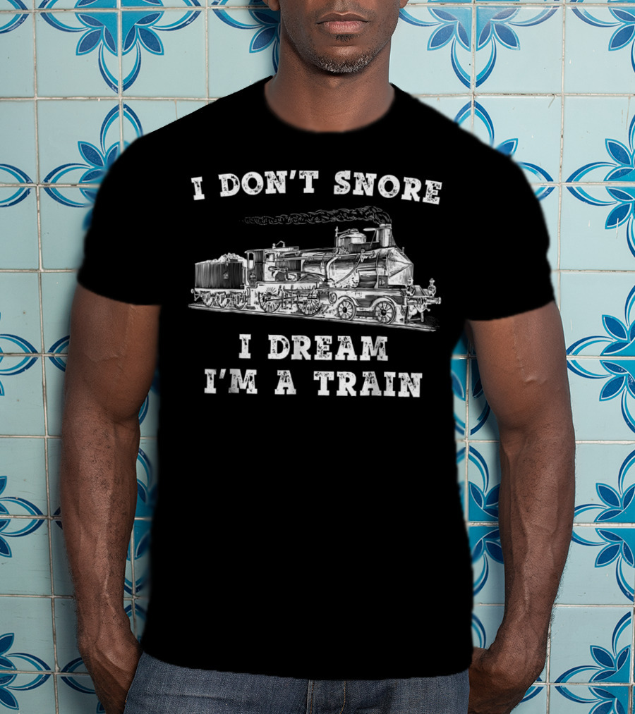 I Don't Snore I Dream I'm A Train Funny Model Train Engineer Conductor T-Shirt