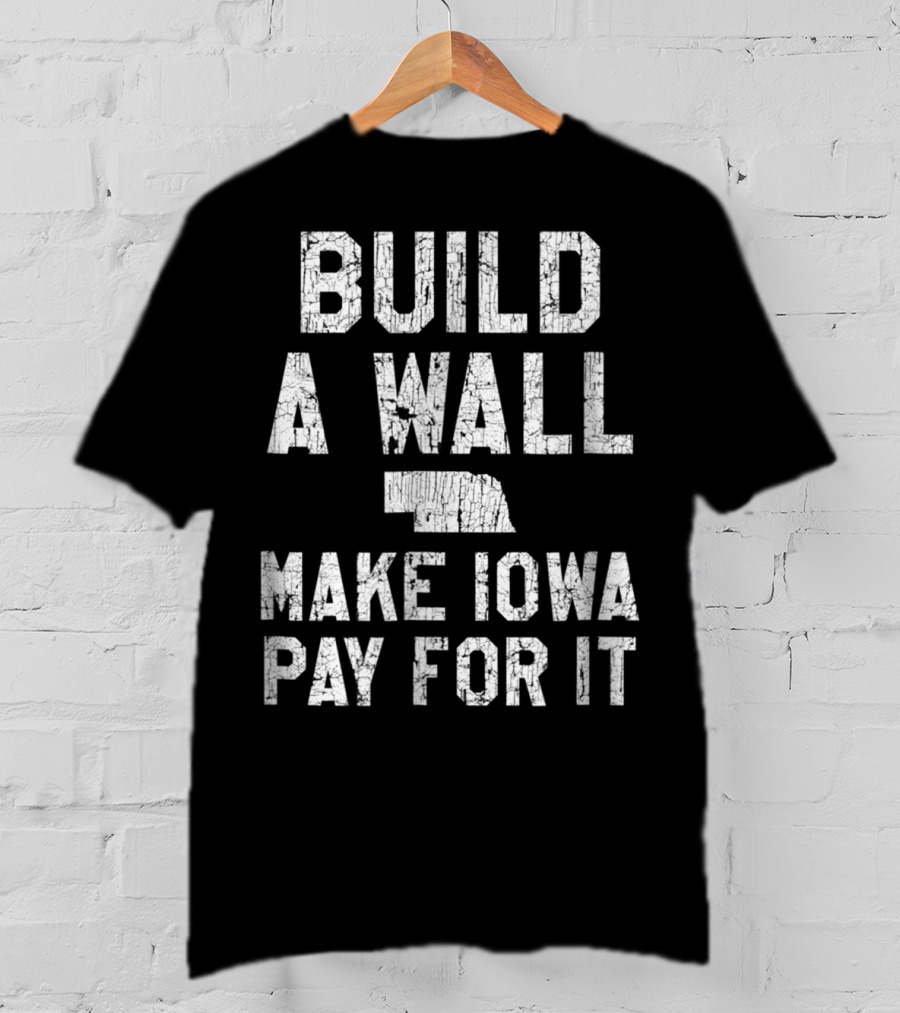 Build A Wall Make Iowa Pay For It Nebraska Fan Football Rivalry T-Shirt