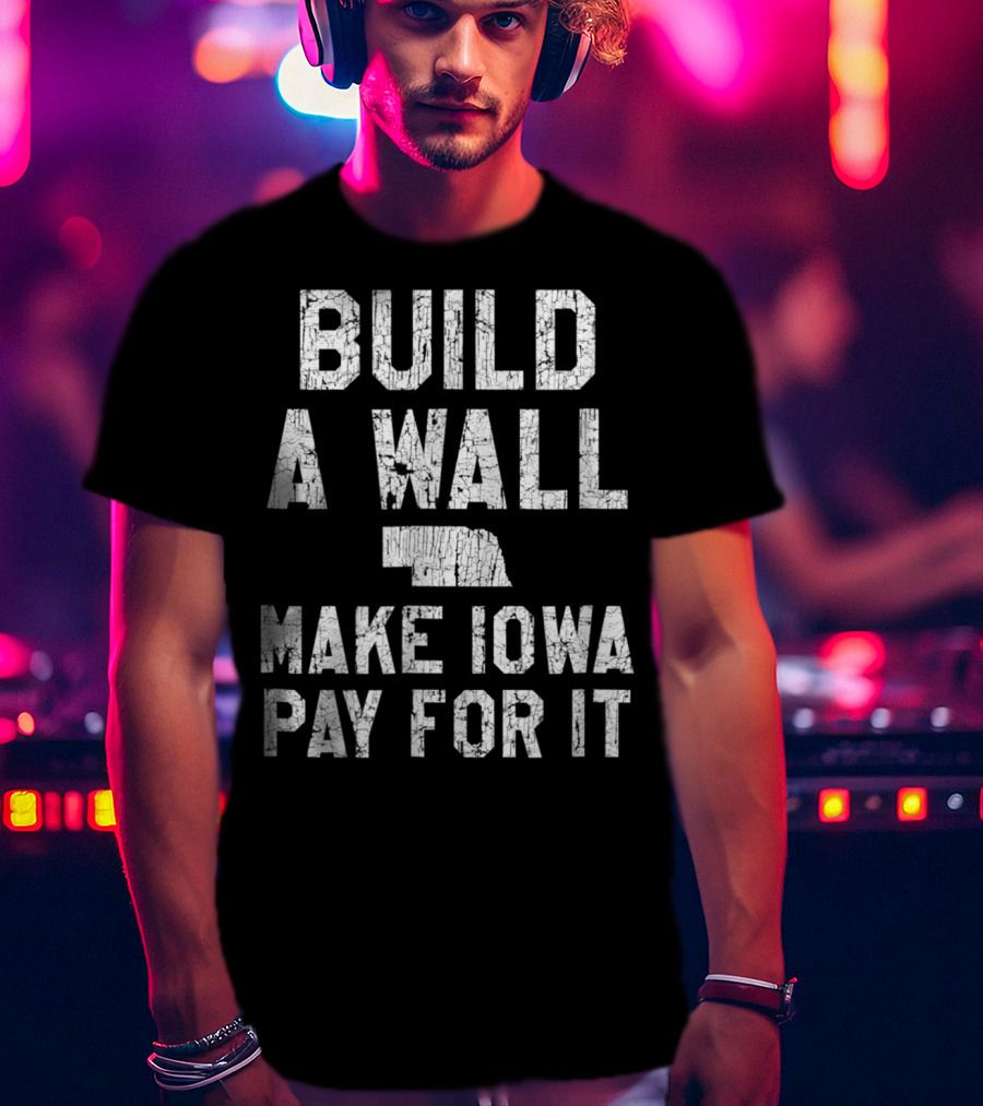 Build A Wall Make Iowa Pay For It Nebraska Fan Football Rivalry T-Shirt