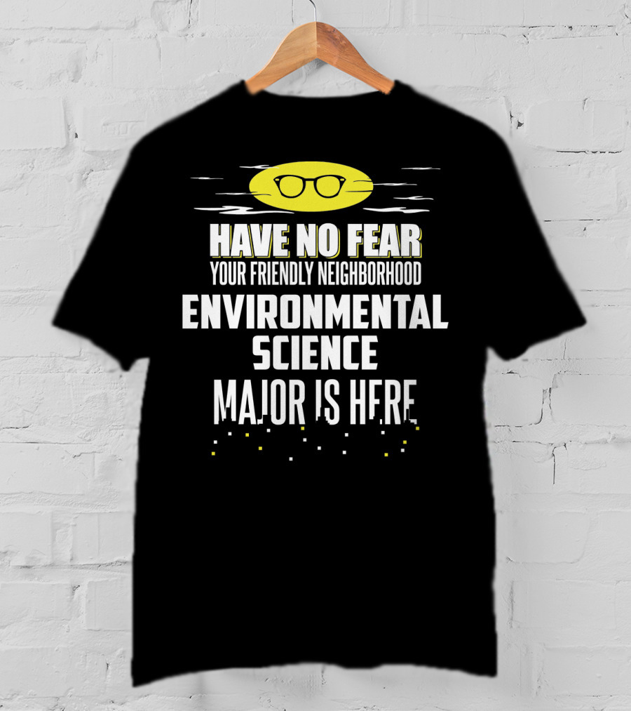 Have No Fear Your Friendly Neighborhood Environmental Science Major Is Here T-Shirt