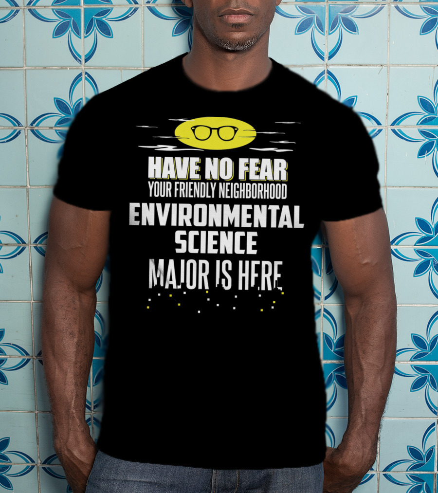 Have No Fear Your Friendly Neighborhood Environmental Science Major Is Here T-Shirt