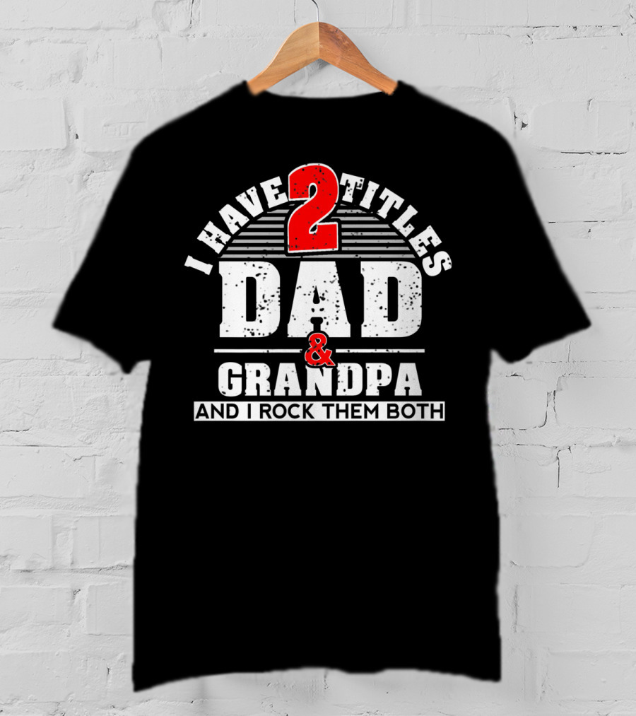 I Have 2 Titles Dad Grandpa And I Rock Them Both T-Shirt