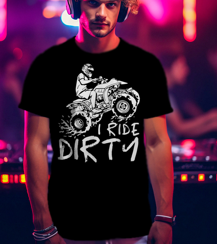 I Ride Dirty ATV Four Wheeler Quad Bike Adventure T-Shirt