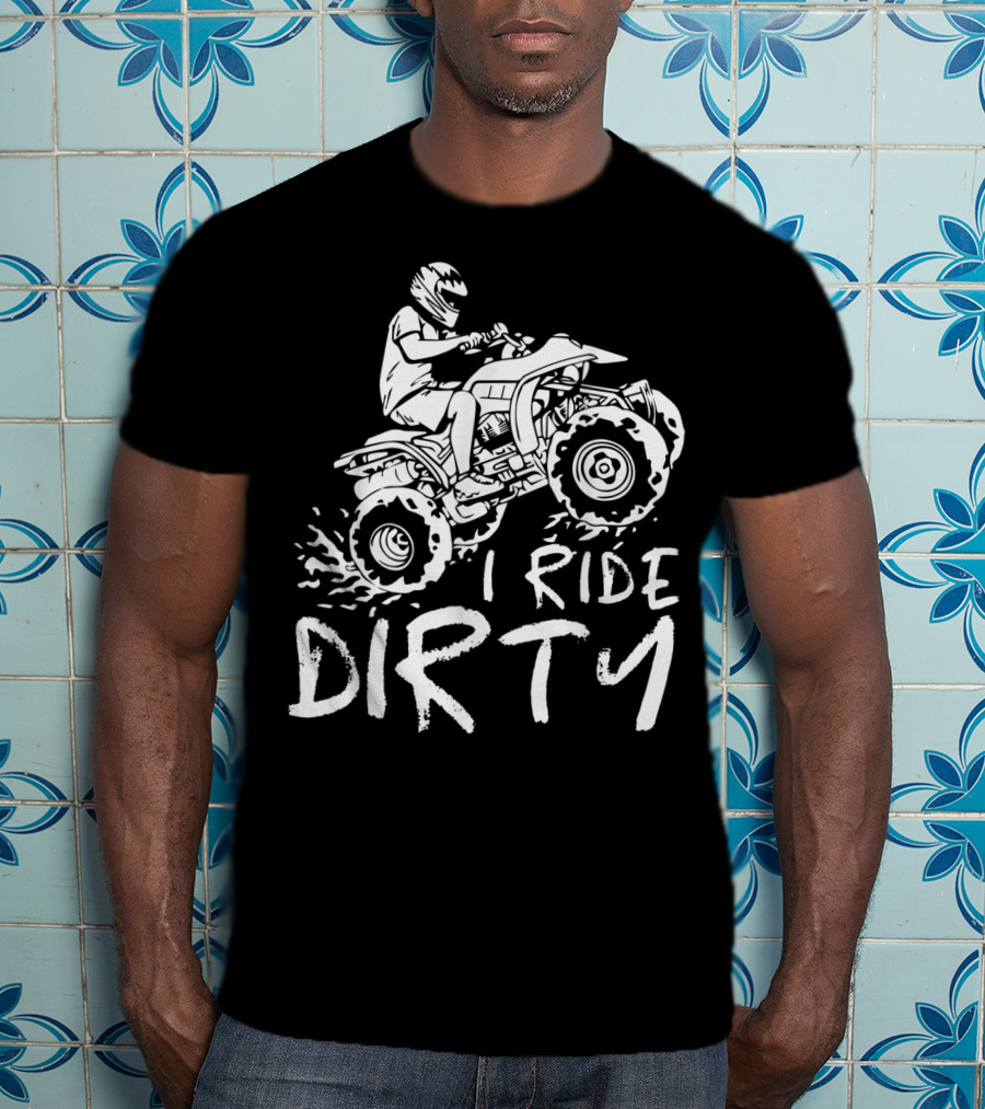 I Ride Dirty ATV Four Wheeler Quad Bike Adventure T-Shirt