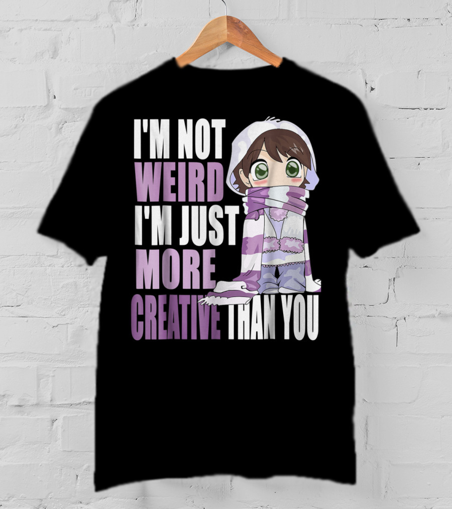 I'm Not Weird I'm Just More Creative Than You Anime Character T-Shirt