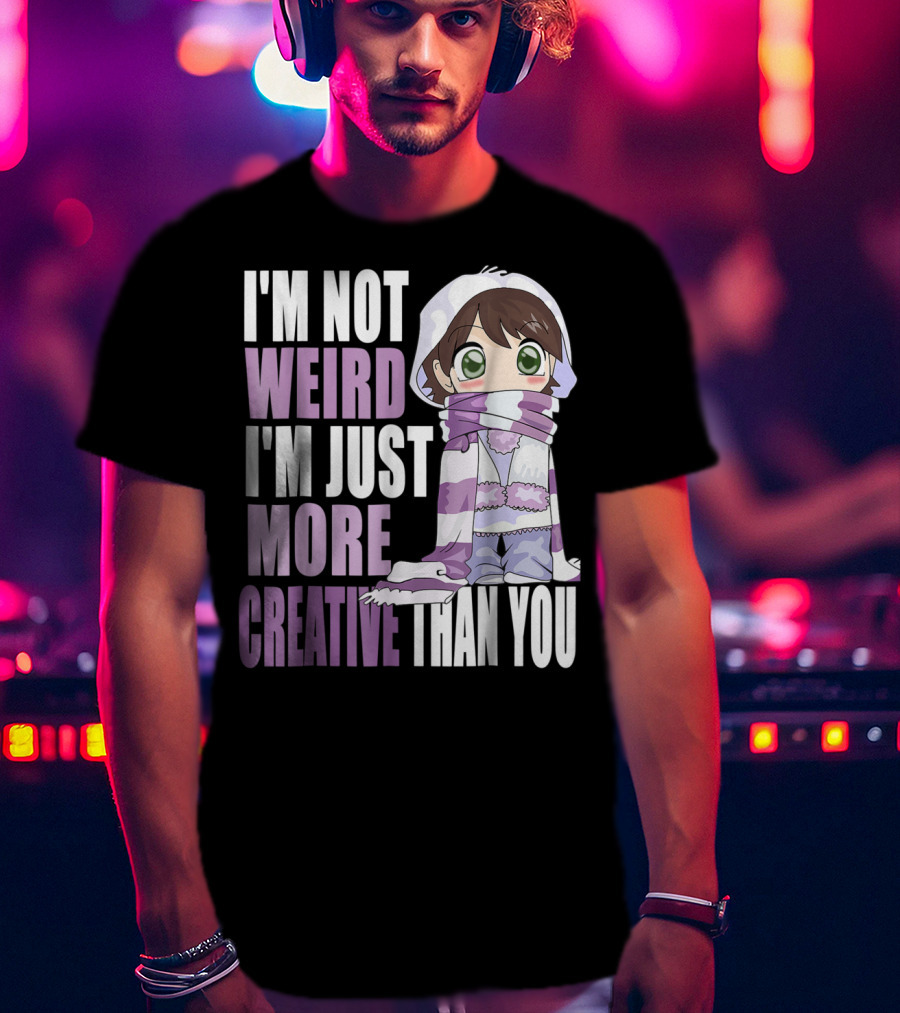 I'm Not Weird I'm Just More Creative Than You Anime Character T-Shirt