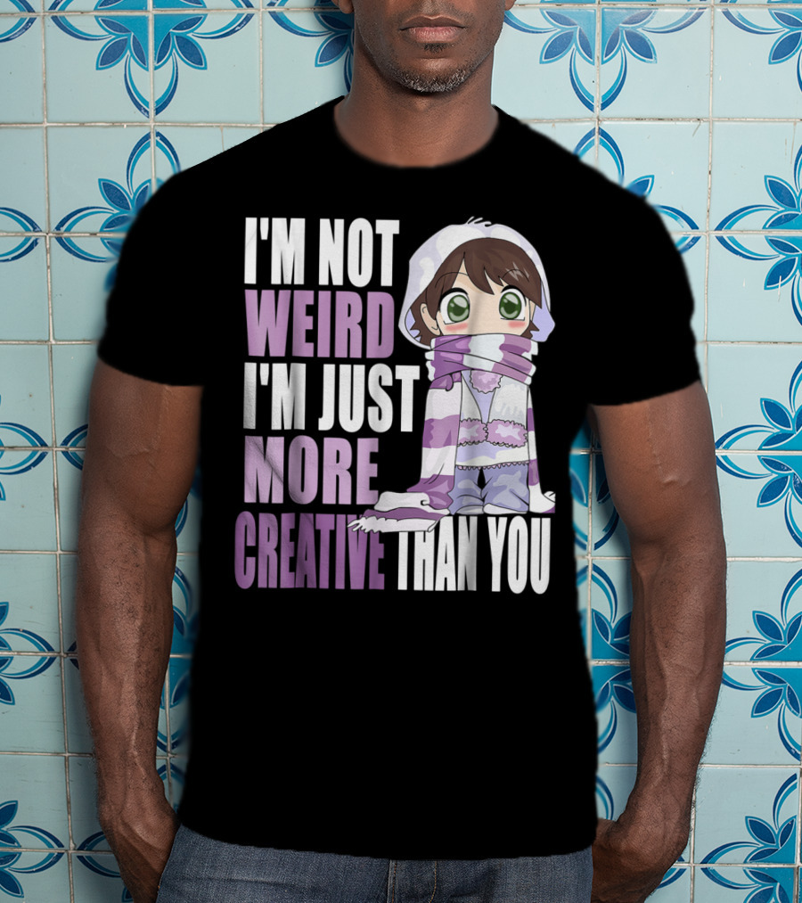 I'm Not Weird I'm Just More Creative Than You Anime Character T-Shirt