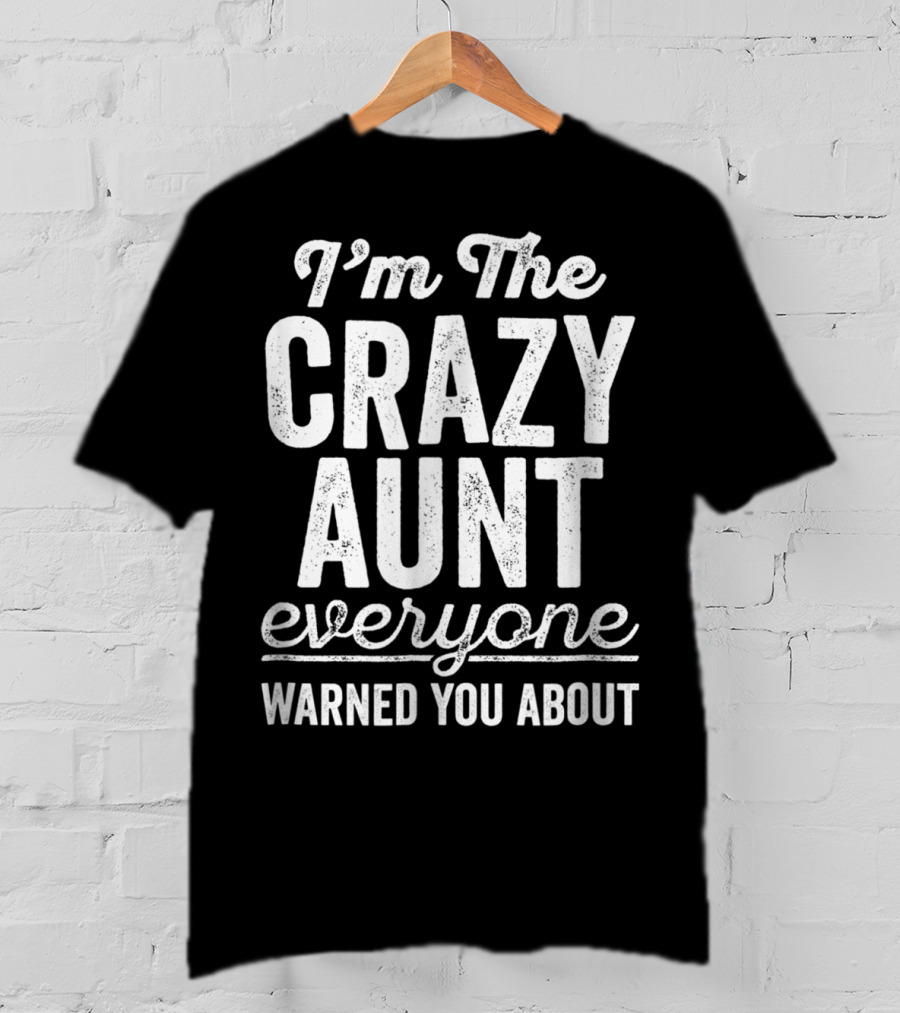 I'm The Crazy Aunt Everyone Warned You About T-Shirt