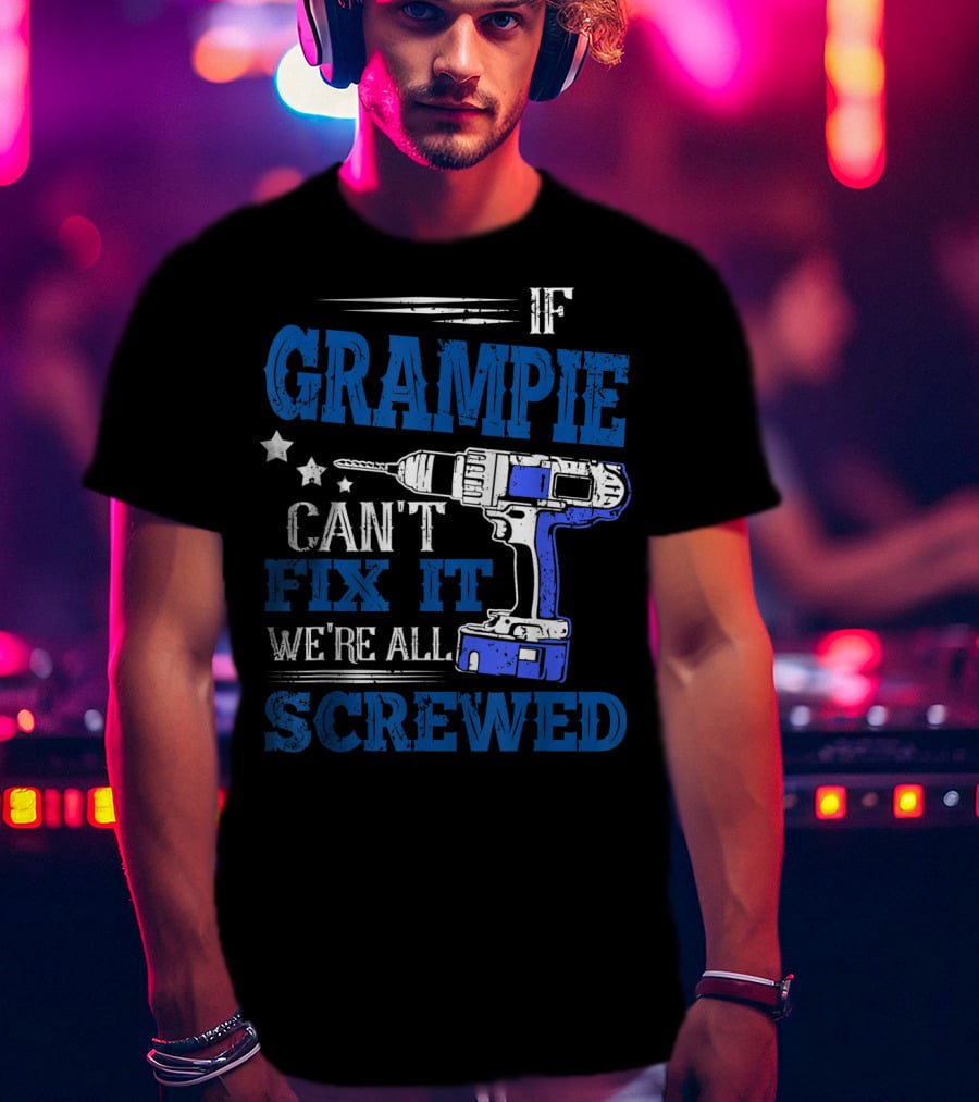 If Grampie Can't Fix It We're All Screwed Drill T-Shirt