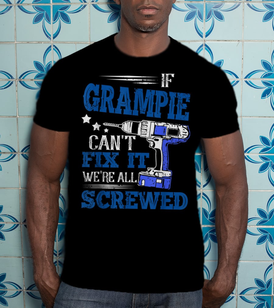 If Grampie Can't Fix It We're All Screwed Drill T-Shirt