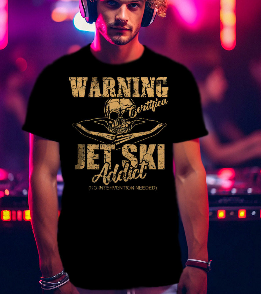 Warning Certified Jet Ski Addict No Intervention Needed T-Shirt