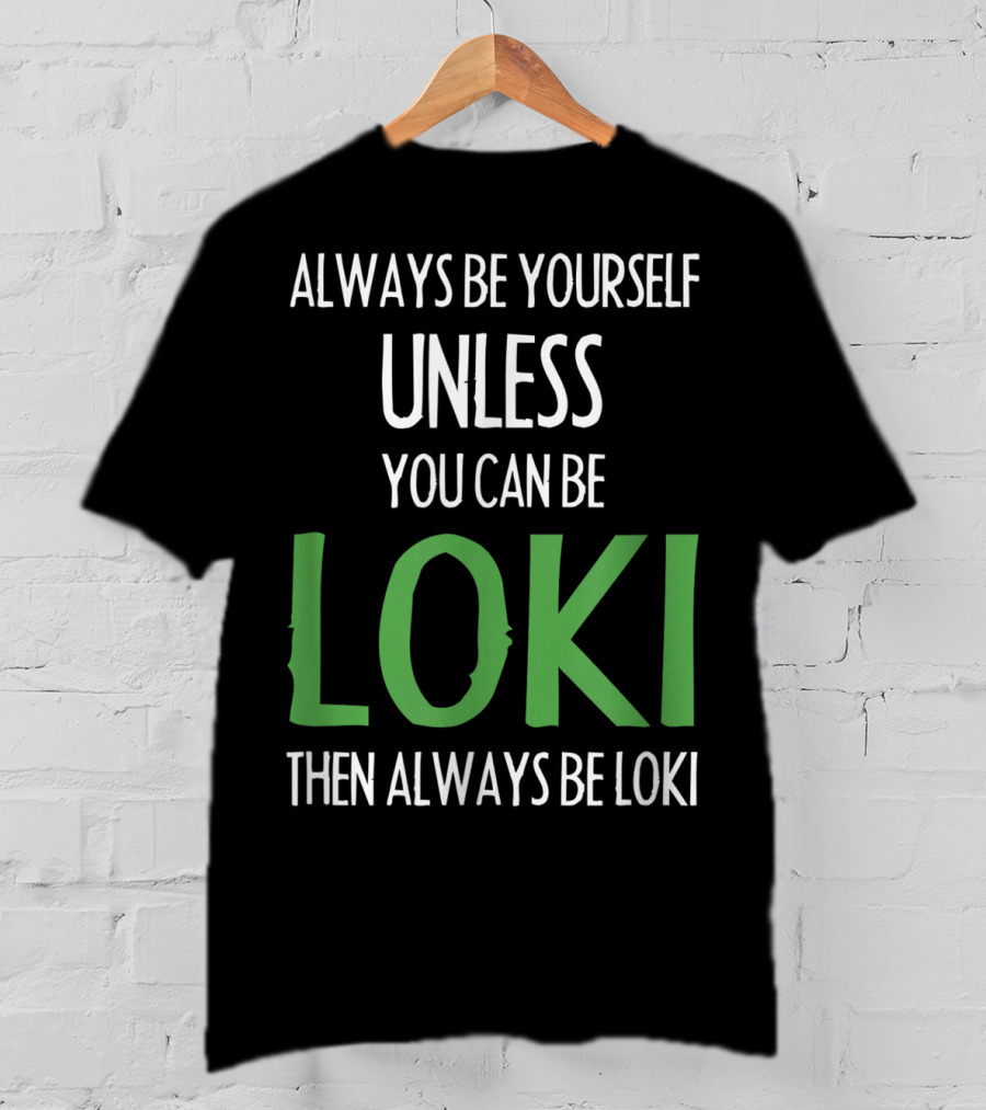 Always Be Yourself Unless You Can Be Loki Then Always Be Loki T-Shirt