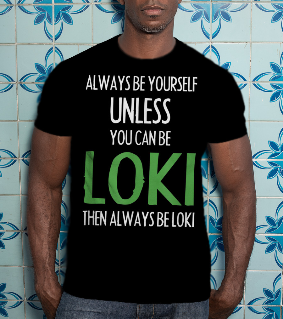 Always Be Yourself Unless You Can Be Loki Then Always Be Loki T-Shirt