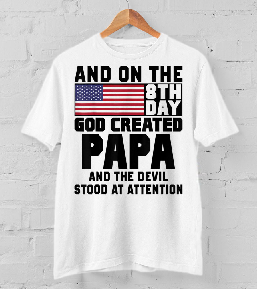 And On The 8th Day God Created Papa And The Devil Stood At Attention America Flag T-Shirt