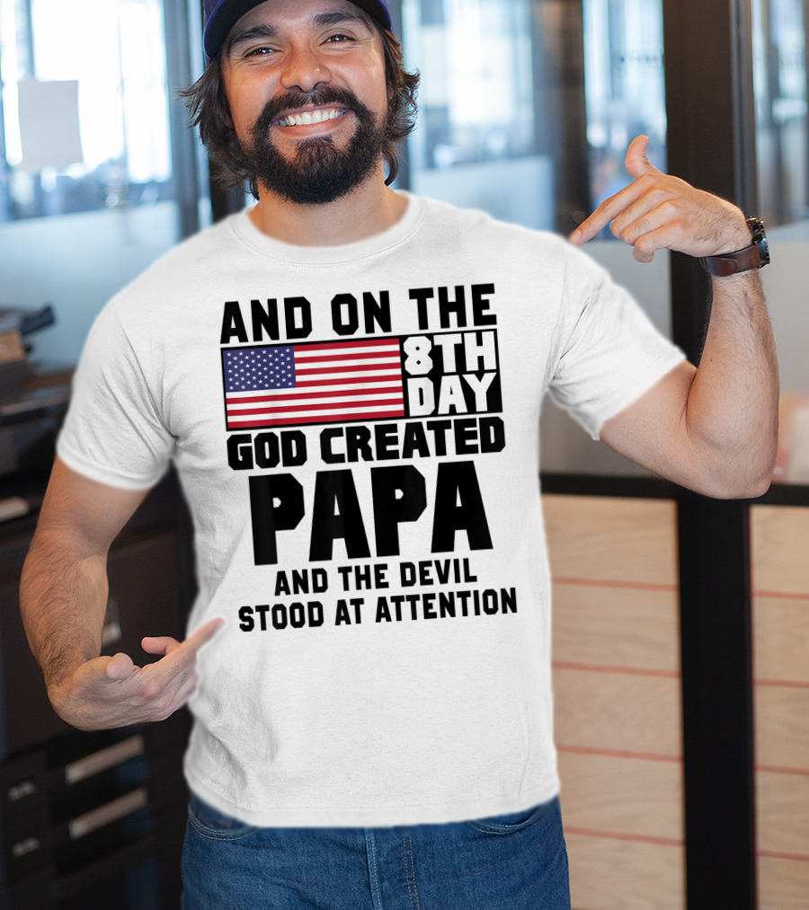And On The 8th Day God Created Papa And The Devil Stood At Attention America Flag T-Shirt