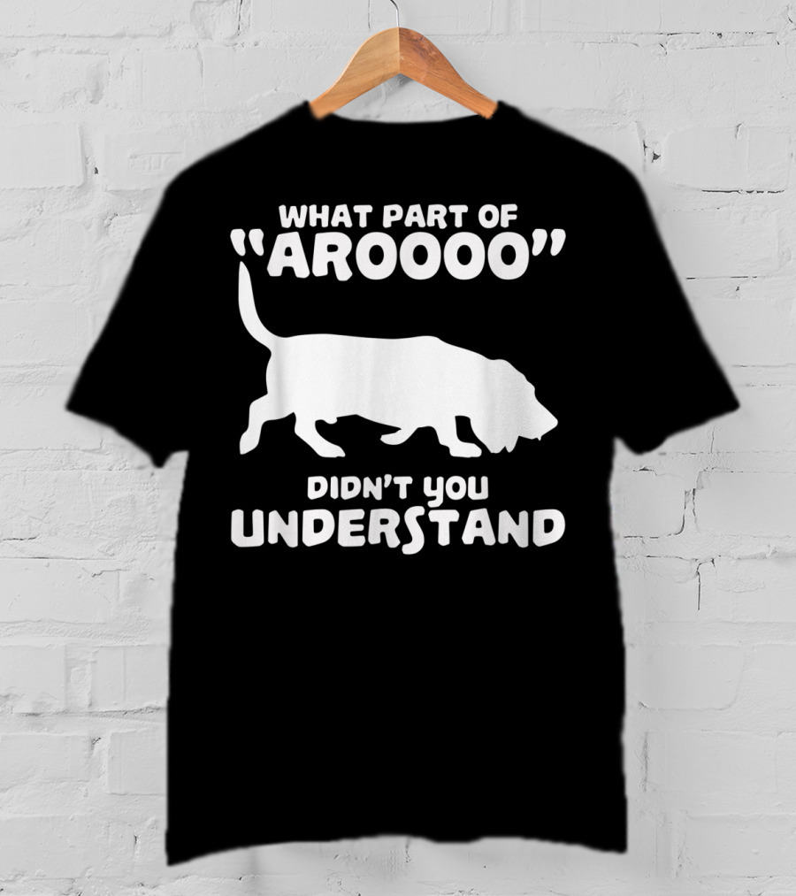 What Part Of Aroooo Didn't You Understand Bassett Hound Howl T-Shirt