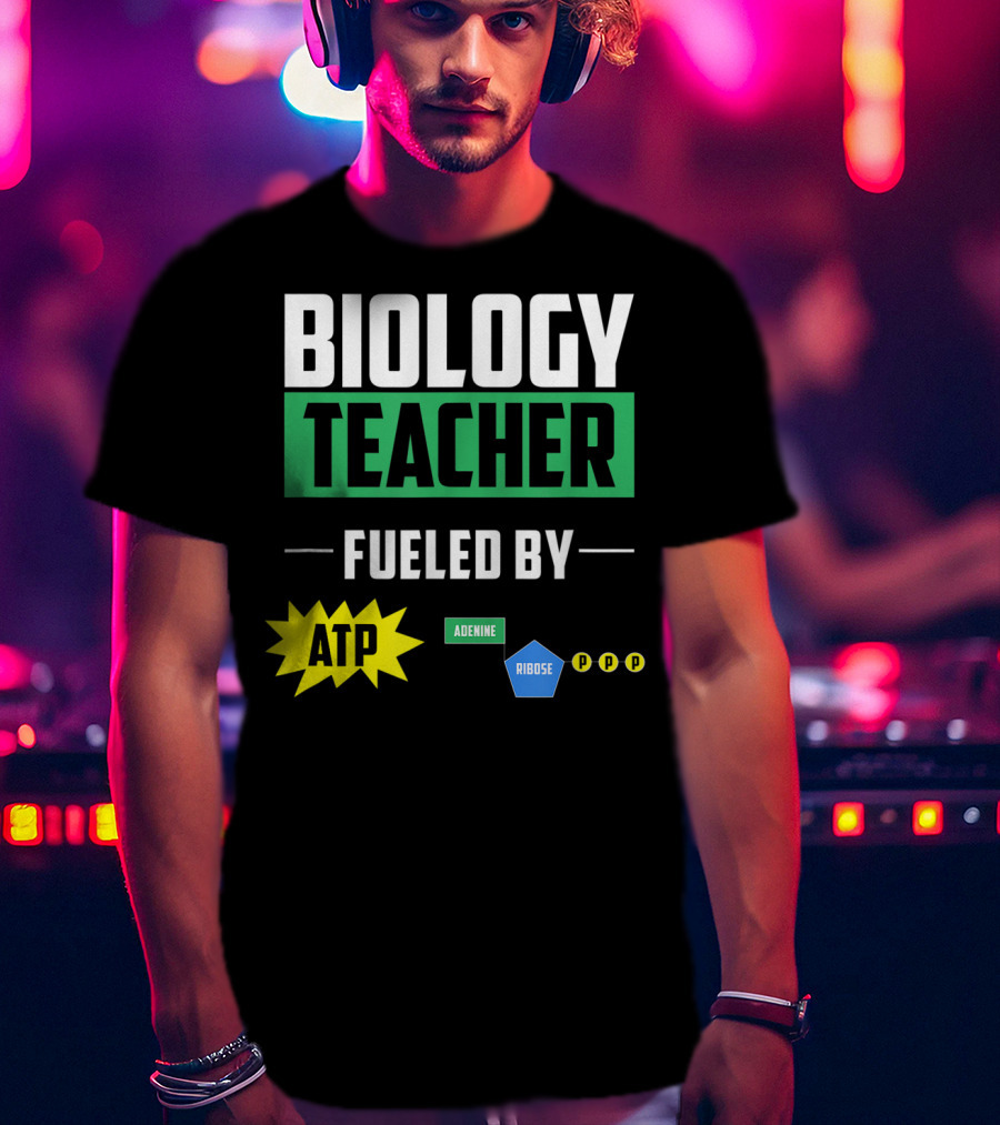 Biology Teacher Fueled By ATP Adenine Ribose Chemistry Teacher T-Shirt