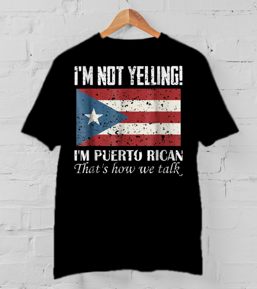 I'm Not Yelling I'm Puerto Rican That's How We Talk T-Shirt