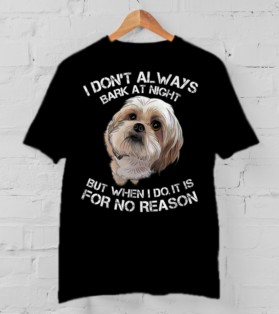 I Don't Always Bark At Night But When I Do It Is For No Reason Funny Shih Tzu Dog Pet Breed Barking T-Shirt
