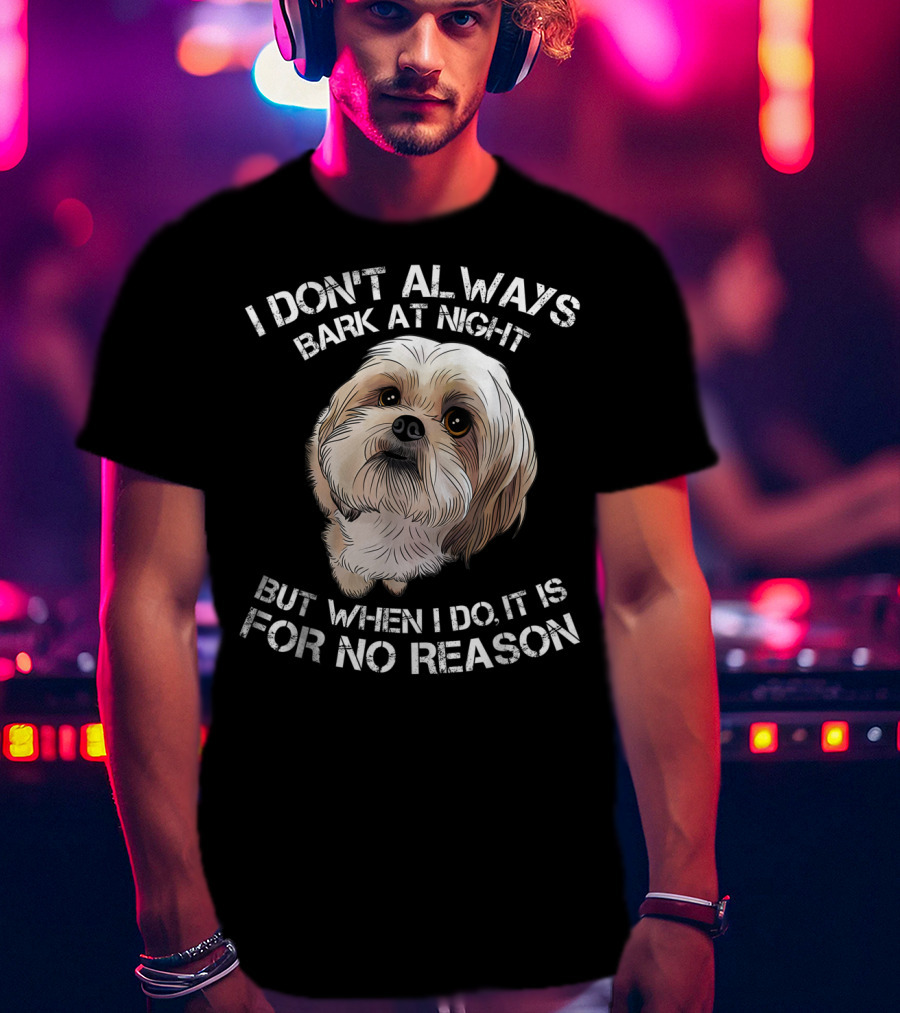 I Don't Always Bark At Night But When I Do It Is For No Reason Funny Shih Tzu Dog Pet Breed Barking T-Shirt