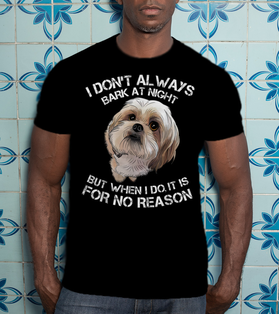I Don't Always Bark At Night But When I Do It Is For No Reason Funny Shih Tzu Dog Pet Breed Barking T-Shirt