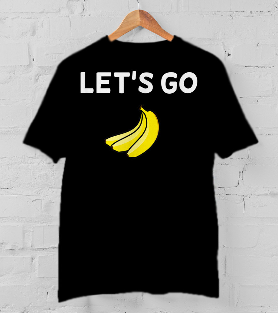 LET'S GO BANANAS Sarcastic Joke T-Shirt