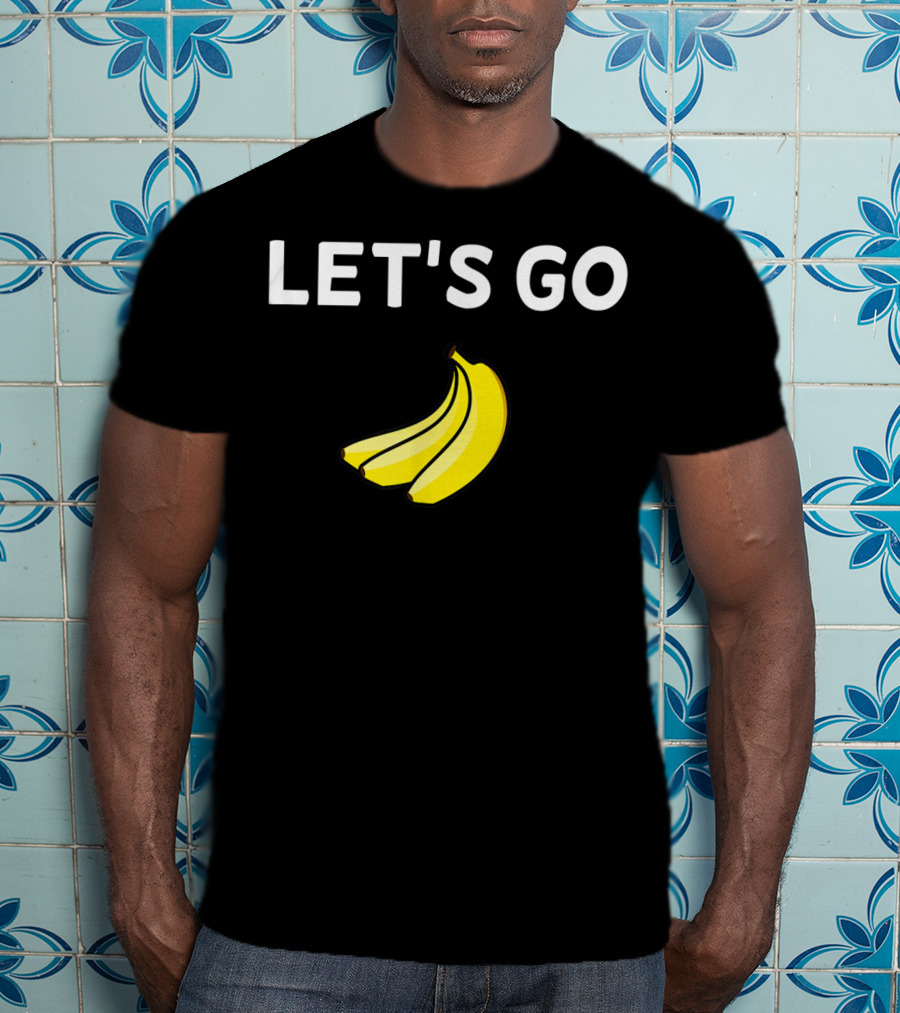 LET'S GO BANANAS Sarcastic Joke T-Shirt