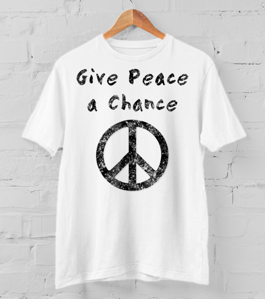 Give Peace A Chance Liberal Activist Protest Peace T-Shirt