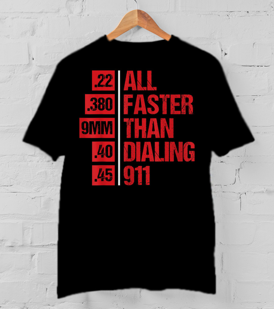 All Faster Than Dialing 911 .22 .380 9MM .40 .45 Gun Lovers T-Shirt