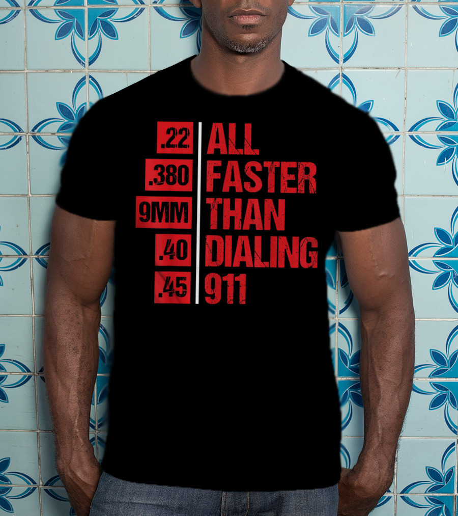 All Faster Than Dialing 911 .22 .380 9MM .40 .45 Gun Lovers T-Shirt