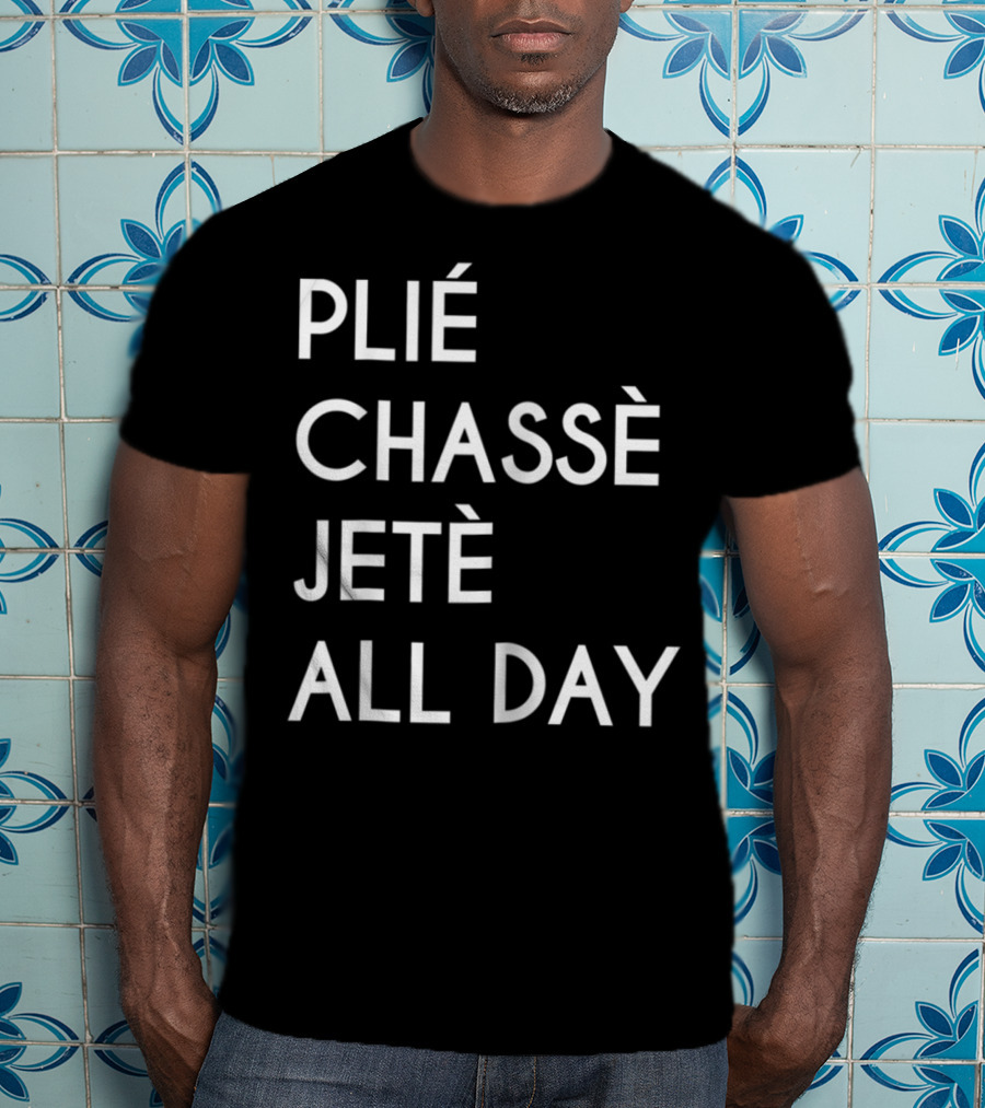 Plie Chasse Jete All Day Ballet Dance Top Ballerina Barre T-Shirt