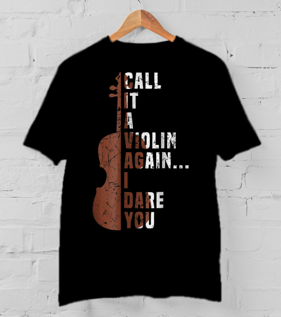 Call It A Violin Again I Dare You Viola Cello Music T-Shirt