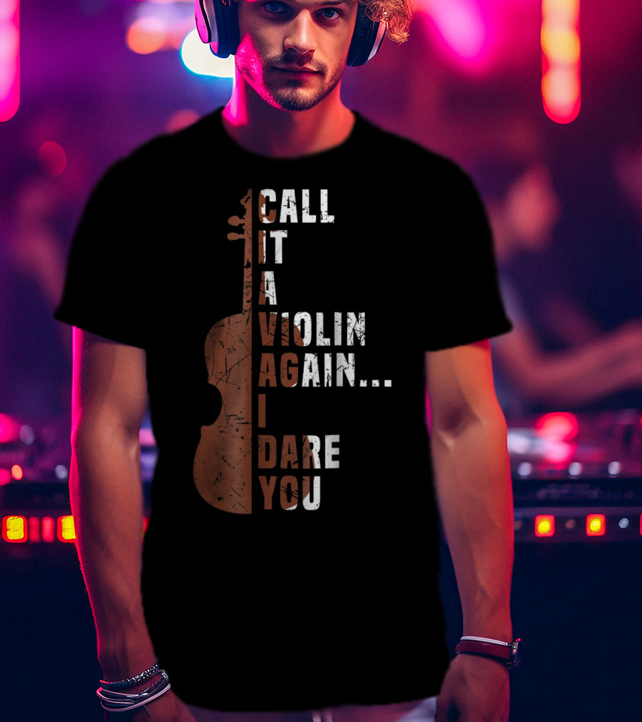 Call It A Violin Again I Dare You Viola Cello Music T-Shirt