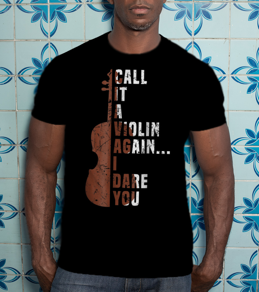 Call It A Violin Again I Dare You Viola Cello Music T-Shirt