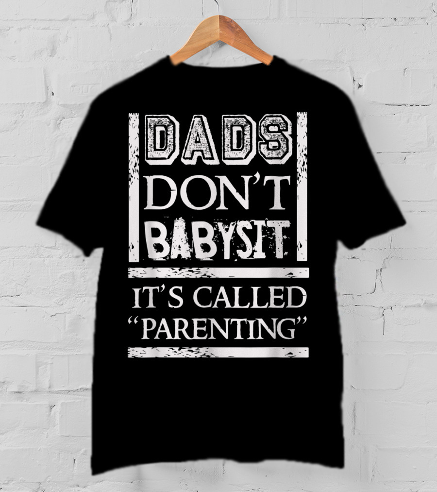 Dads Don't Babysit It's Called Parenting Funny Father T-Shirt