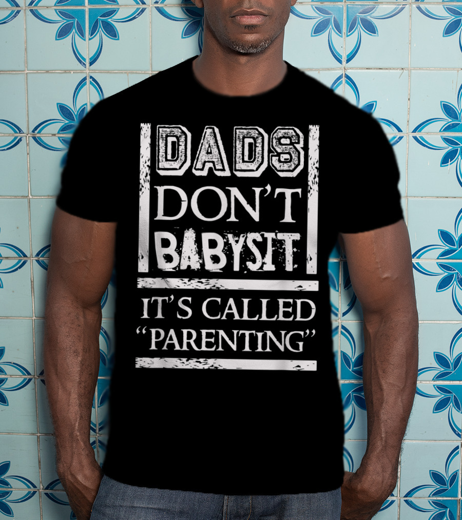 Dads Don't Babysit It's Called Parenting Funny Father T-Shirt