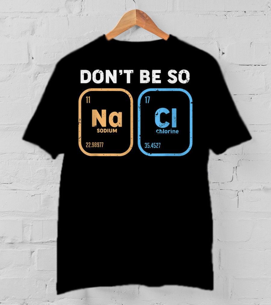 Don't Be So NaCl Funny Chemistry Sodium Chlorine T-Shirt
