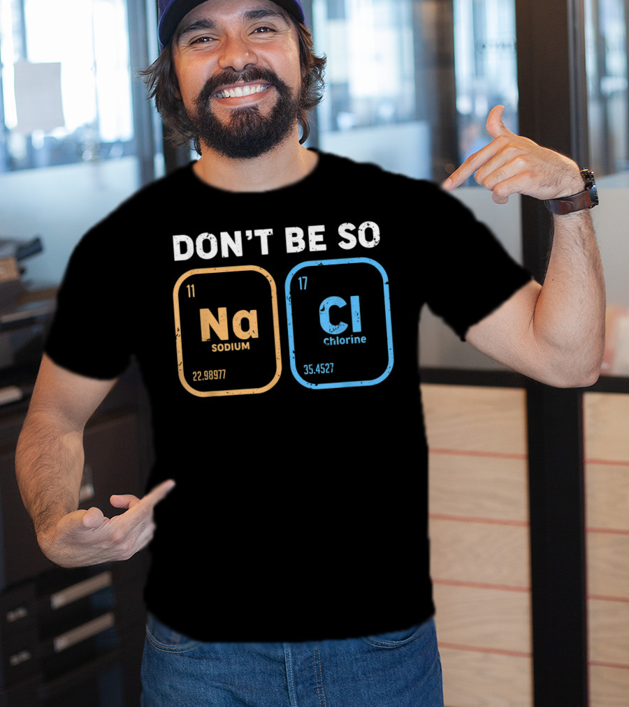 Don't Be So NaCl Funny Chemistry Sodium Chlorine T-Shirt