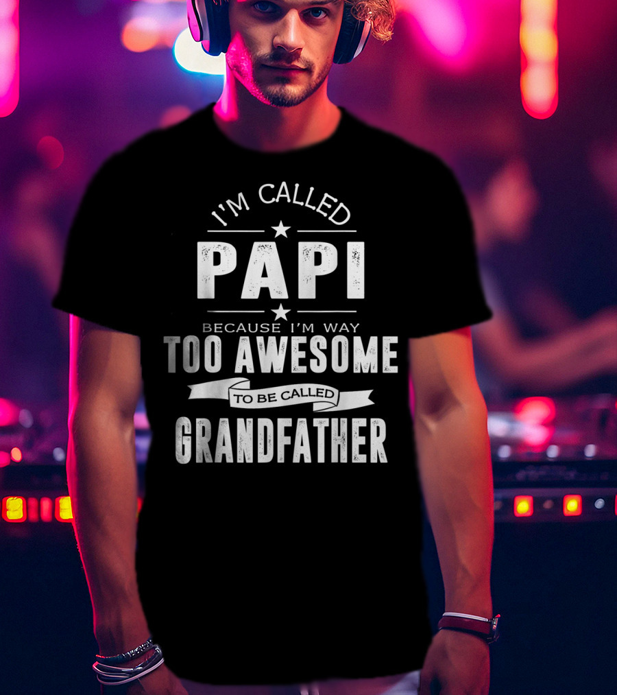 I'm Called Papi Because I'm Way Too Awesome To Be Called Grandfather T-Shirt