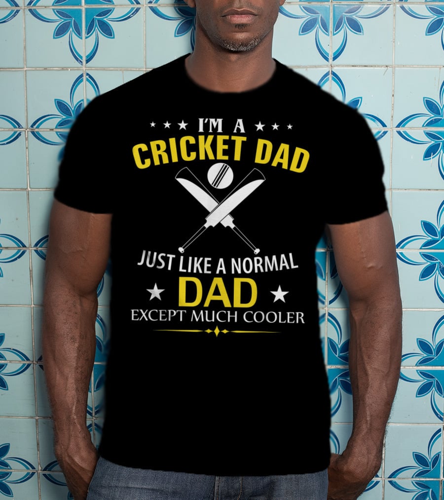 I'm A Cricket Dad Just Like A Normal Dad Except Much Cooler T-Shirt