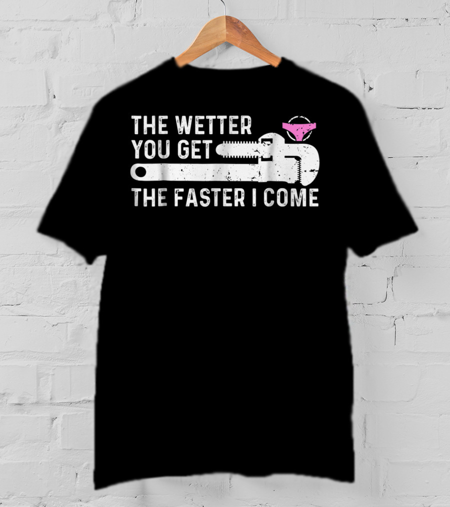 The Wetter You Get The Faster I Come Plaque Wrench Humor T-Shirt