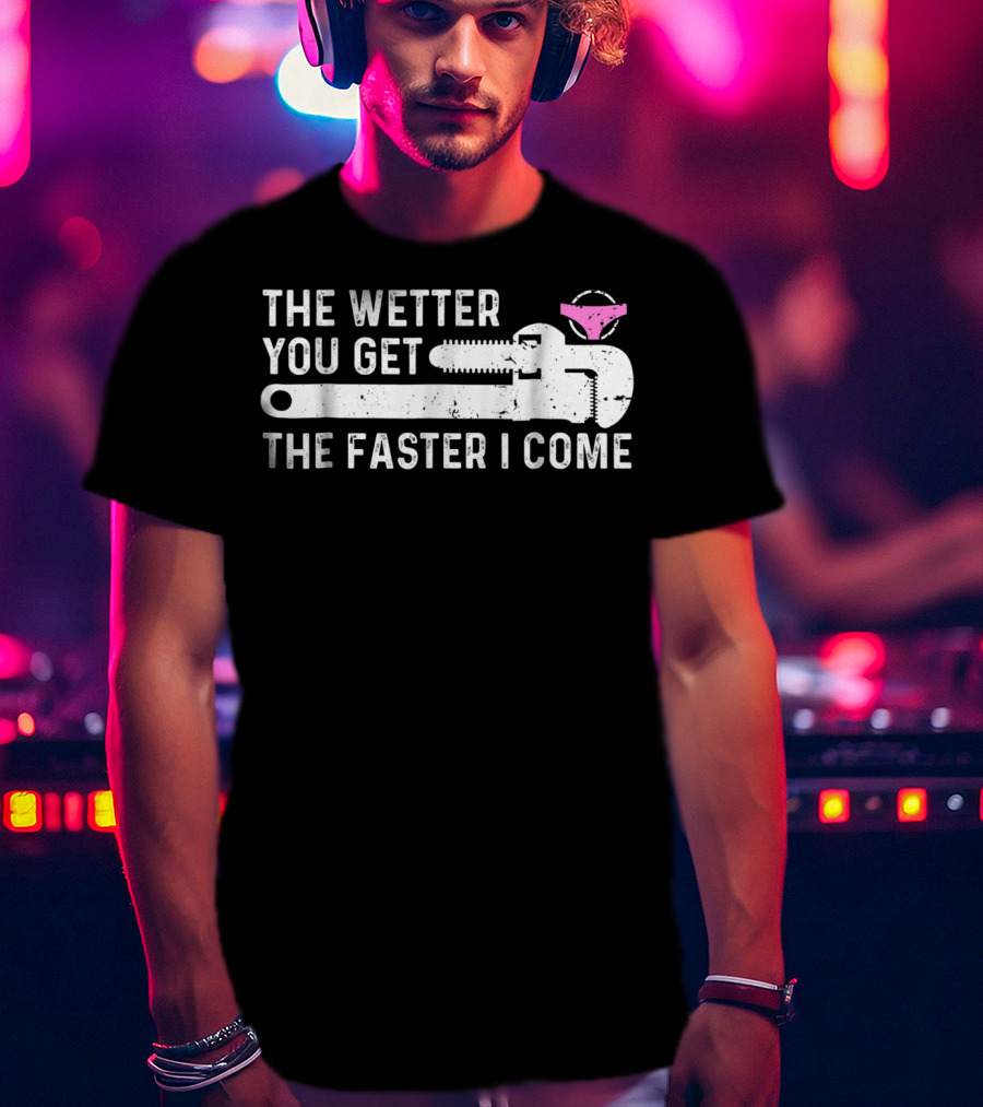 The Wetter You Get The Faster I Come Plaque Wrench Humor T-Shirt