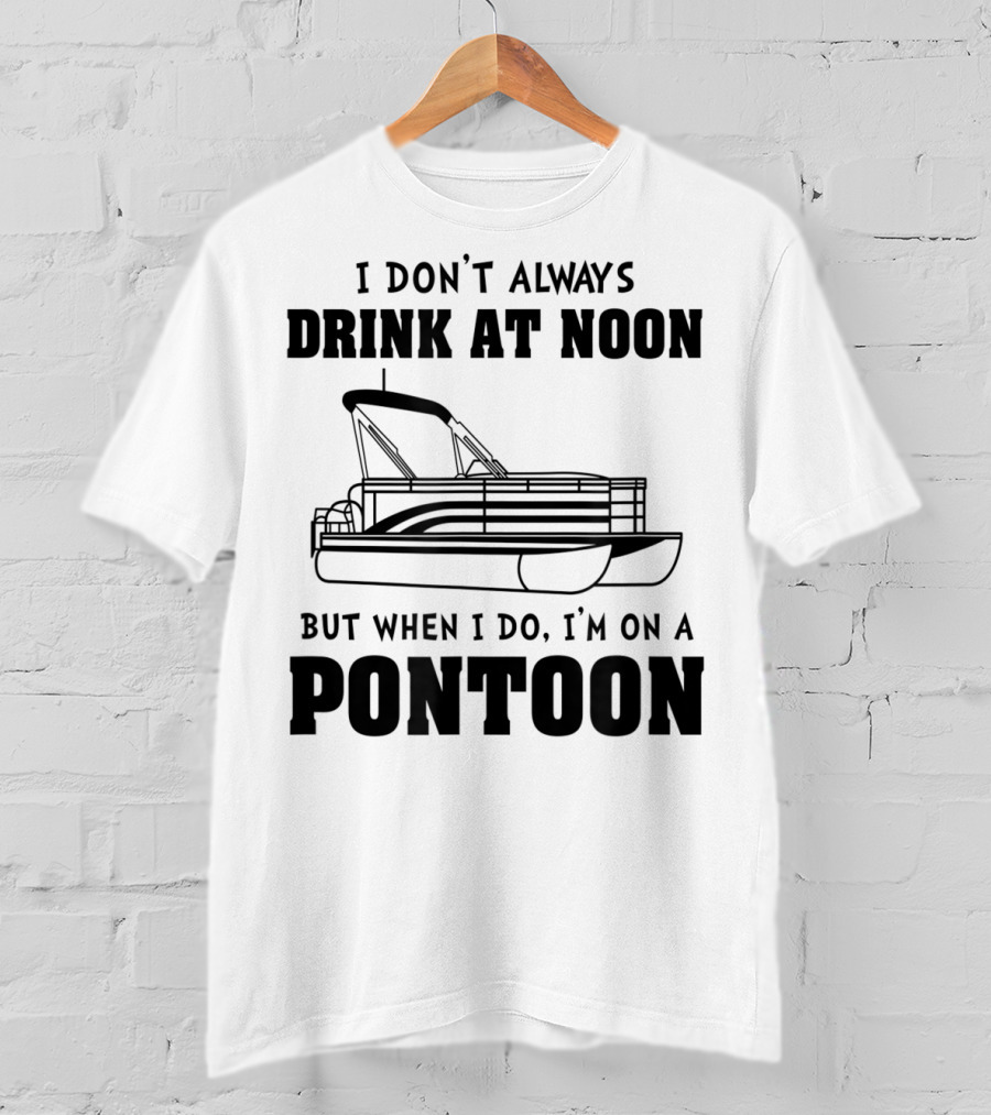 I Don't Always Drink At Noon But When I Do I'm On A Pontoon T-Shirt