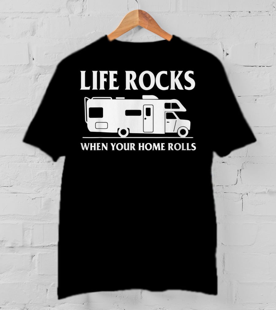 Life Rocks When Your Home Rolls Camping RV T-Shirt