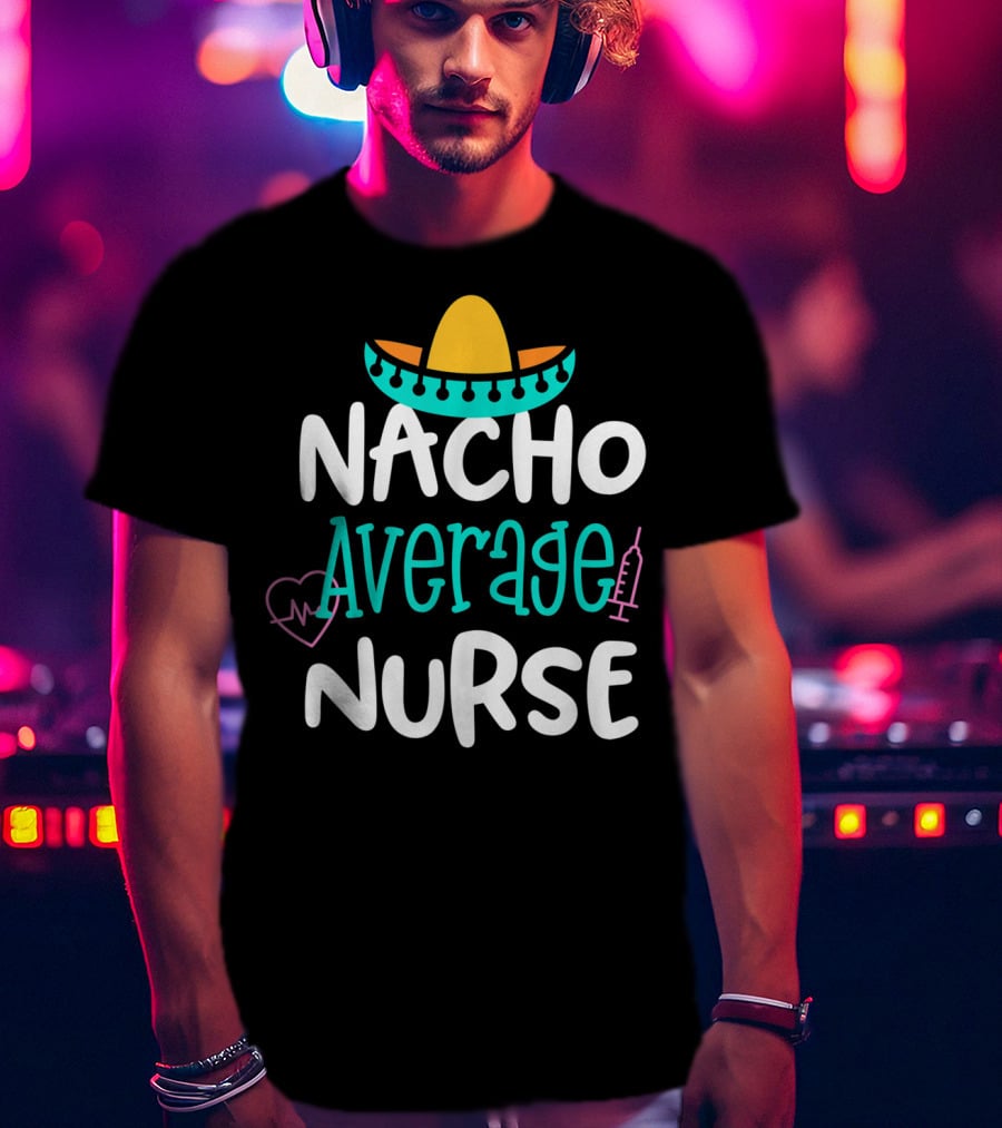 Nacho Average Nurse Funny Women's RN Sombrero Heart Syringe T-Shirt